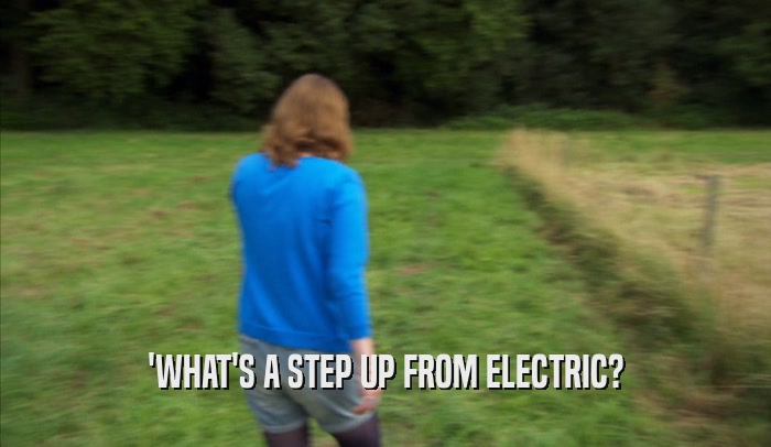 'WHAT'S A STEP UP FROM ELECTRIC?  