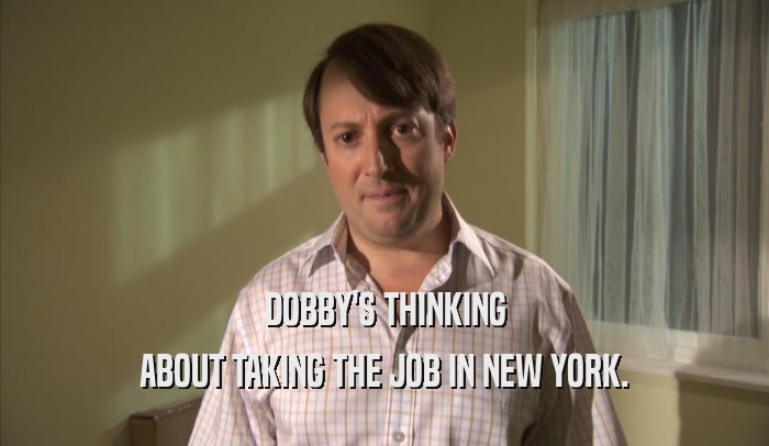 DOBBY'S THINKING ABOUT TAKING THE JOB IN NEW YORK. 
