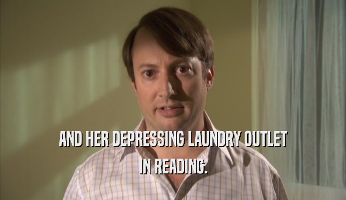 AND HER DEPRESSING LAUNDRY OUTLET IN READING. 
