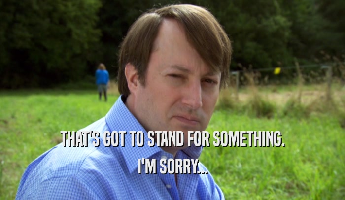 THAT'S GOT TO STAND FOR SOMETHING. I'M SORRY... 
