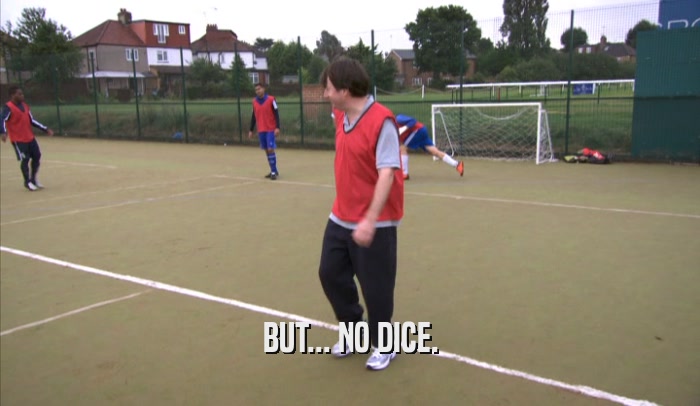BUT... NO DICE.  