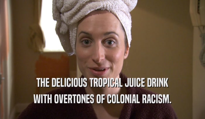 THE DELICIOUS TROPICAL JUICE DRINK WITH OVERTONES OF COLONIAL RACISM. 