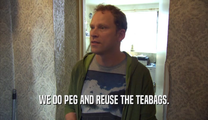 WE DO PEG AND REUSE THE TEABAGS.  