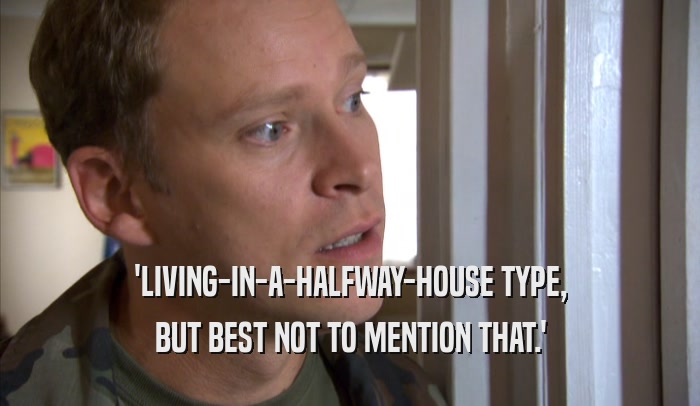 'LIVING-IN-A-HALFWAY-HOUSE TYPE, BUT BEST NOT TO MENTION THAT.' 