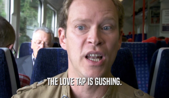 THE LOVE TAP IS GUSHING.  