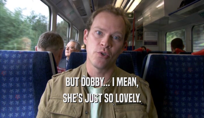 BUT DOBBY... I MEAN, SHE'S JUST SO LOVELY. 