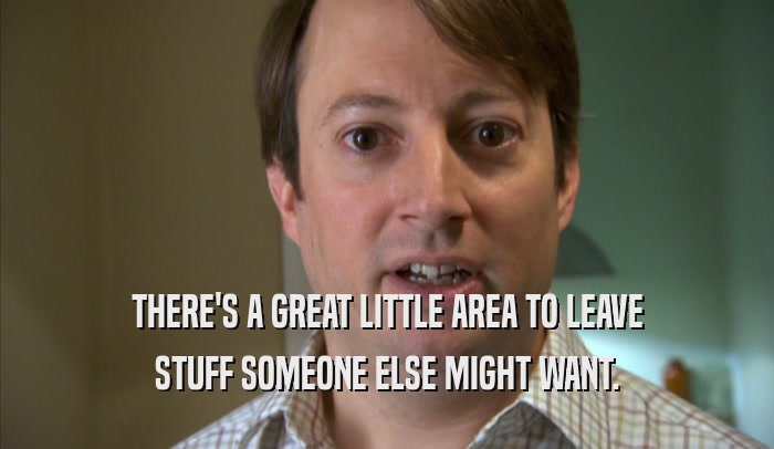 THERE'S A GREAT LITTLE AREA TO LEAVE STUFF SOMEONE ELSE MIGHT WANT. 