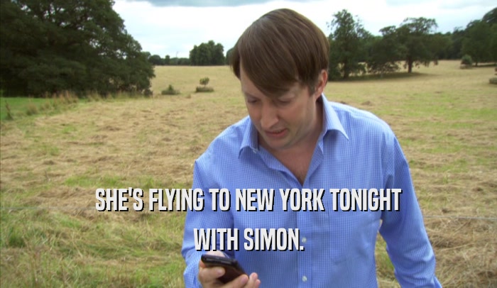 SHE'S FLYING TO NEW YORK TONIGHT WITH SIMON. 