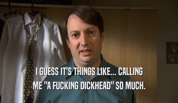 I GUESS IT'S THINGS LIKE... CALLING ME 