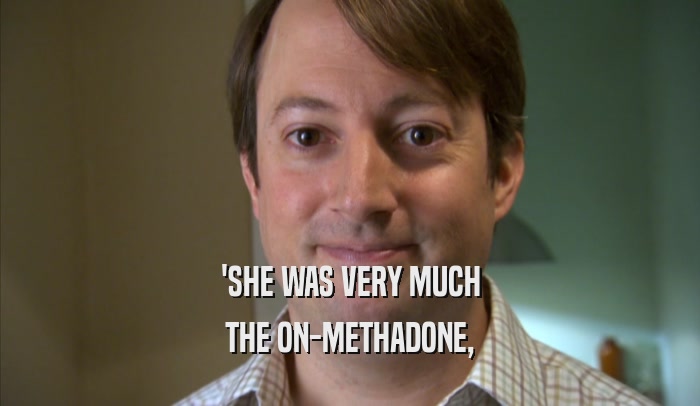 'SHE WAS VERY MUCH THE ON-METHADONE, 