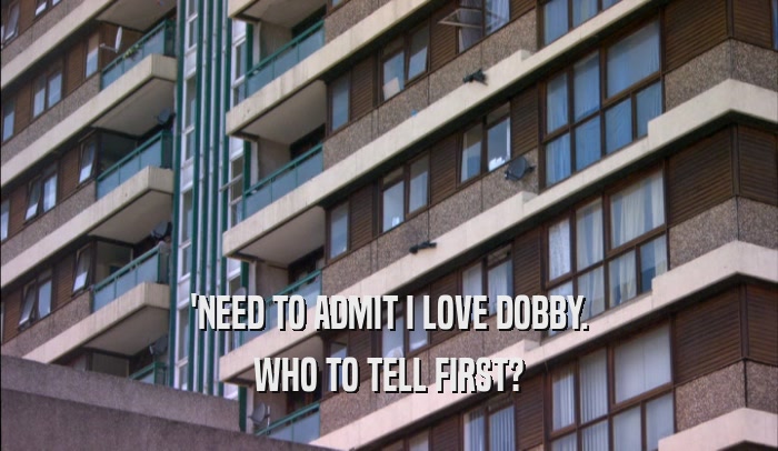 'NEED TO ADMIT I LOVE DOBBY. WHO TO TELL FIRST? 