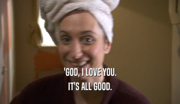 'GOD, I LOVE YOU. IT'S ALL GOOD. 