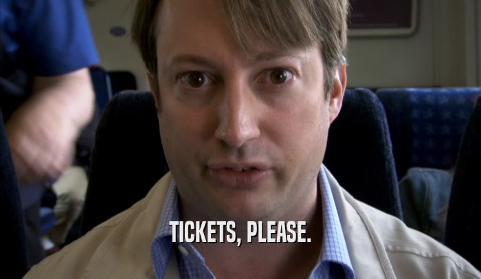 TICKETS, PLEASE.  