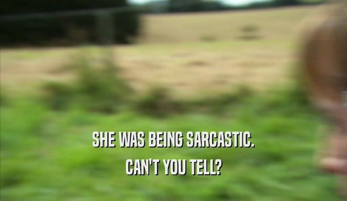 SHE WAS BEING SARCASTIC. CAN'T YOU TELL? 