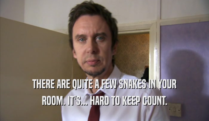 THERE ARE QUITE A FEW SNAKES IN YOUR
 ROOM. IT'S... HARD TO KEEP COUNT.
 
