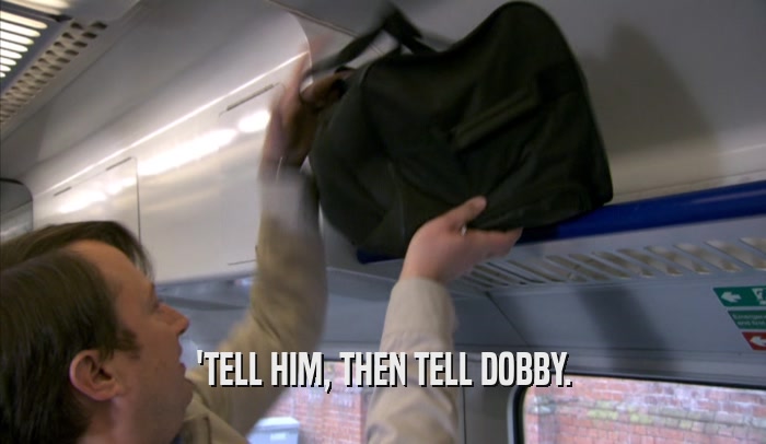 'TELL HIM, THEN TELL DOBBY.  