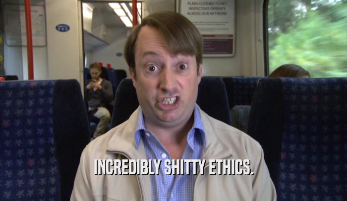 INCREDIBLY SHITTY ETHICS.  