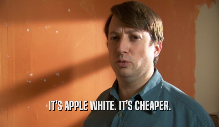 IT'S APPLE WHITE. IT'S CHEAPER.  