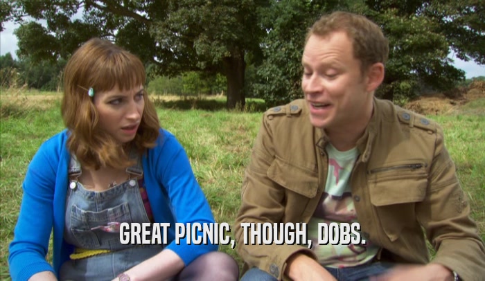 GREAT PICNIC, THOUGH, DOBS.  