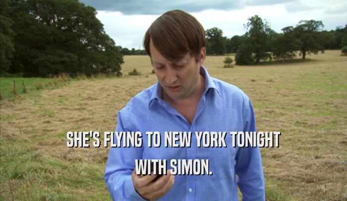 SHE'S FLYING TO NEW YORK TONIGHT WITH SIMON. 