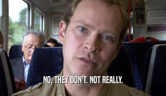 NO, THEY DON'T. NOT REALLY.  