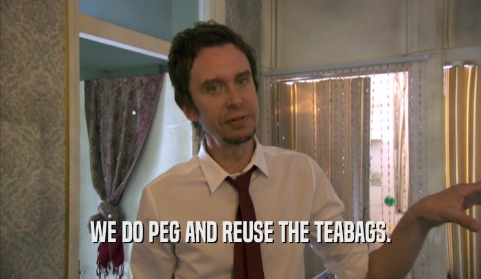WE DO PEG AND REUSE THE TEABAGS.  