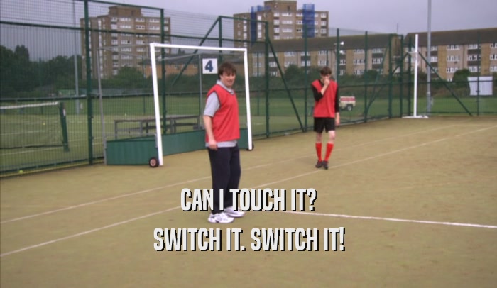 CAN I TOUCH IT? SWITCH IT. SWITCH IT! 