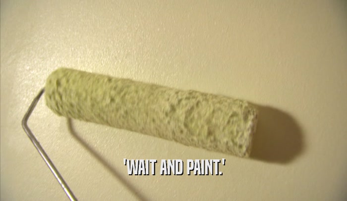 'WAIT AND PAINT.'  