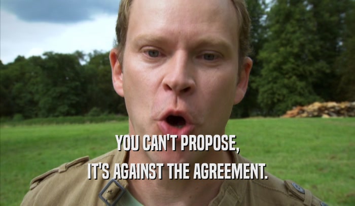 YOU CAN'T PROPOSE, IT'S AGAINST THE AGREEMENT. 