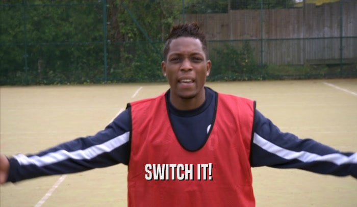 SWITCH IT!  
