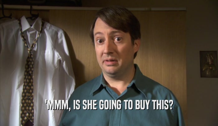 'MMM, IS SHE GOING TO BUY THIS?  