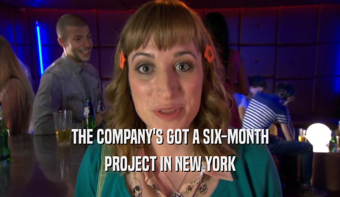 THE COMPANY'S GOT A SIX-MONTH PROJECT IN NEW YORK 