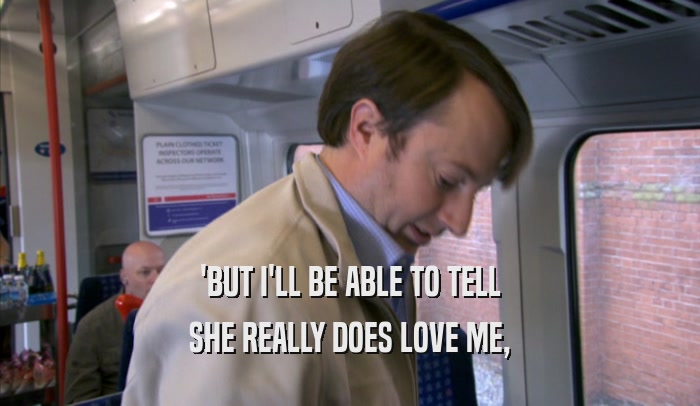 'BUT I'LL BE ABLE TO TELL SHE REALLY DOES LOVE ME, 