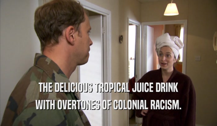 THE DELICIOUS TROPICAL JUICE DRINK WITH OVERTONES OF COLONIAL RACISM. 