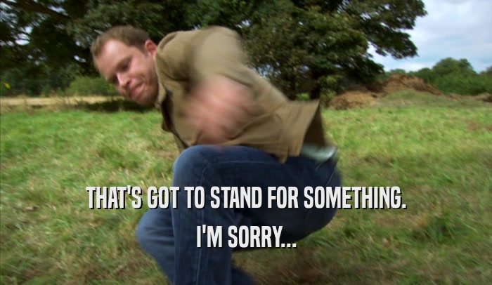 THAT'S GOT TO STAND FOR SOMETHING. I'M SORRY... 