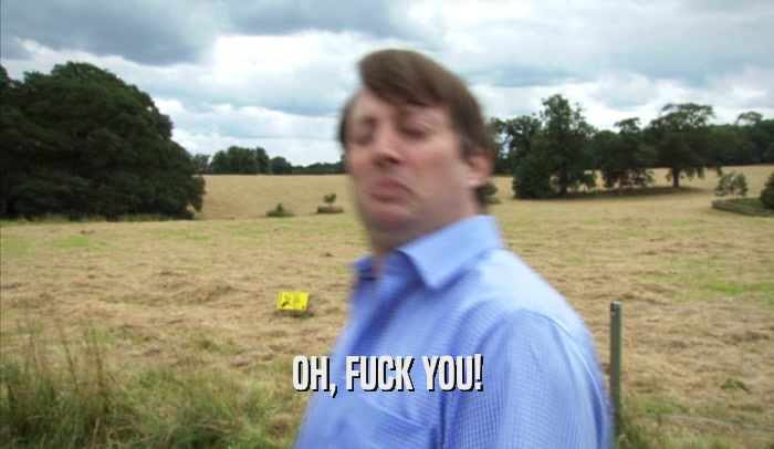 OH, FUCK YOU!  