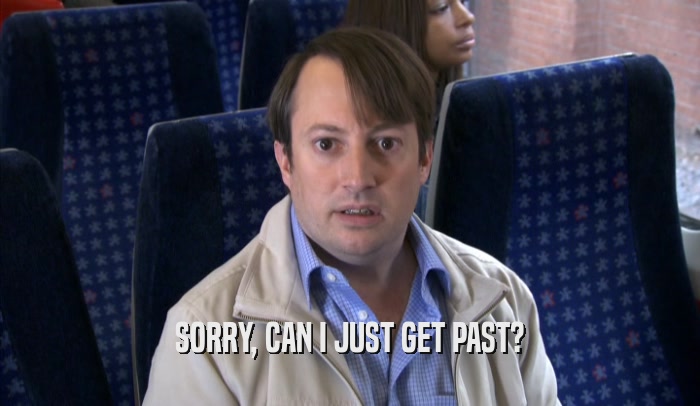 SORRY, CAN I JUST GET PAST?  
