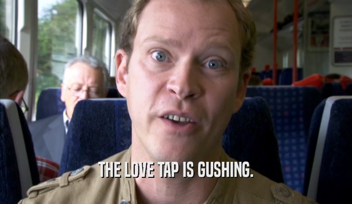 THE LOVE TAP IS GUSHING.  