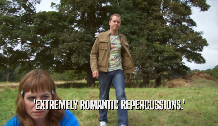 'EXTREMELY ROMANTIC REPERCUSSIONS.'  
