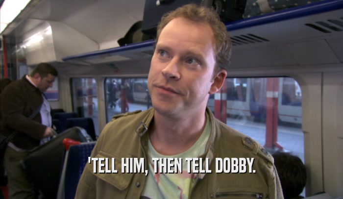 'TELL HIM, THEN TELL DOBBY.  
