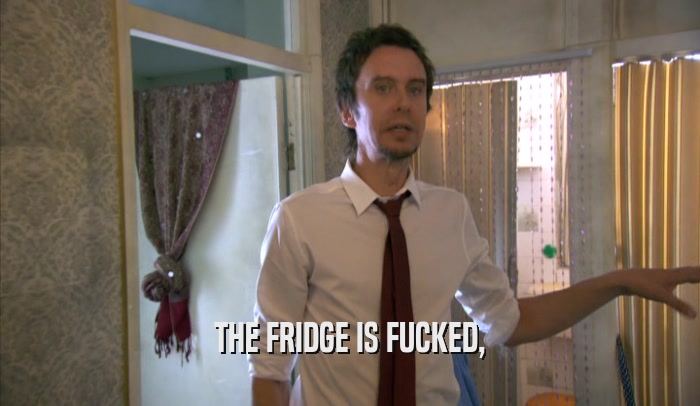 THE FRIDGE IS FUCKED,  