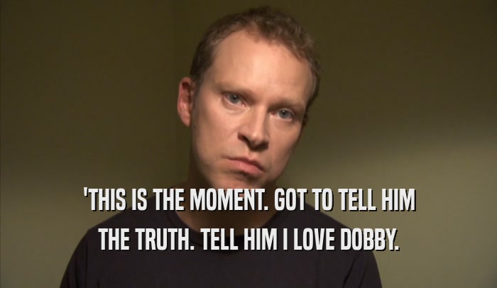 'THIS IS THE MOMENT. GOT TO TELL HIM THE TRUTH. TELL HIM I LOVE DOBBY. 