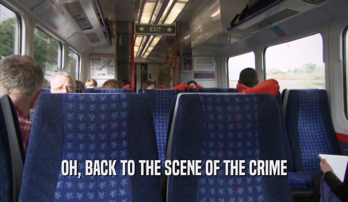OH, BACK TO THE SCENE OF THE CRIME  