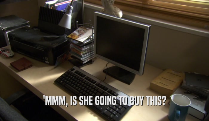 'MMM, IS SHE GOING TO BUY THIS?  