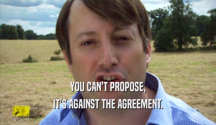 YOU CAN'T PROPOSE, IT'S AGAINST THE AGREEMENT. 