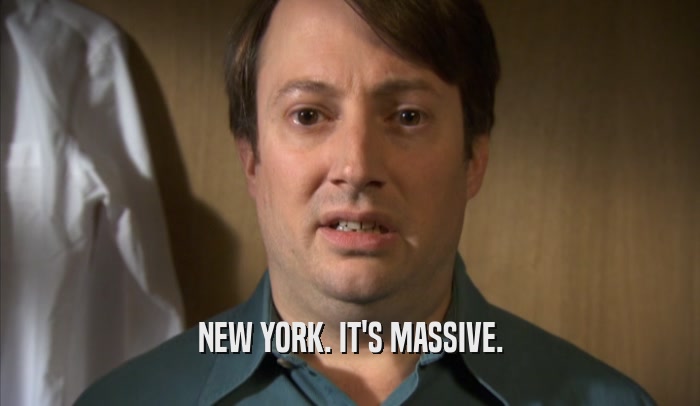 NEW YORK. IT'S MASSIVE.  