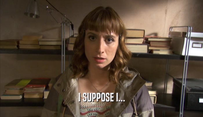 I SUPPOSE I...  