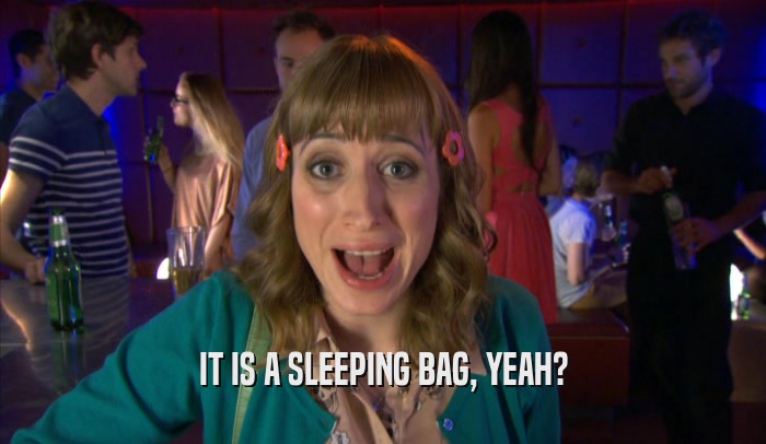 IT IS A SLEEPING BAG, YEAH?  