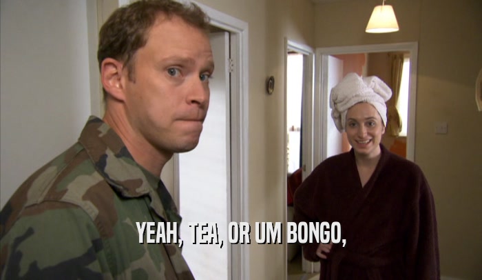 YEAH, TEA, OR UM BONGO,  