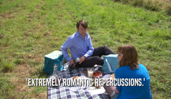 'EXTREMELY ROMANTIC REPERCUSSIONS.'  